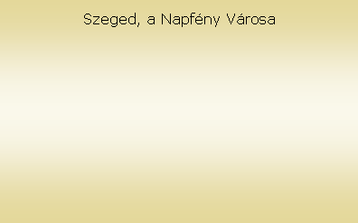 Szvegdoboz: Szeged, a Napfny Vrosa